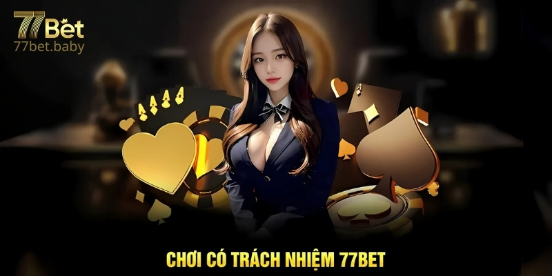 Chơi Có Trách Nhiệm Của 77Bet Là Gì?