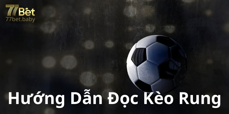 Hướng Dẫn Đọc Kèo Rung Hiệp 2 Tại 77Bet